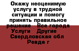 Окажу неоценимую услугу в трудной ситуации и помогу принять правильное решение - Все города Услуги » Другие   . Свердловская обл.,Ревда г.